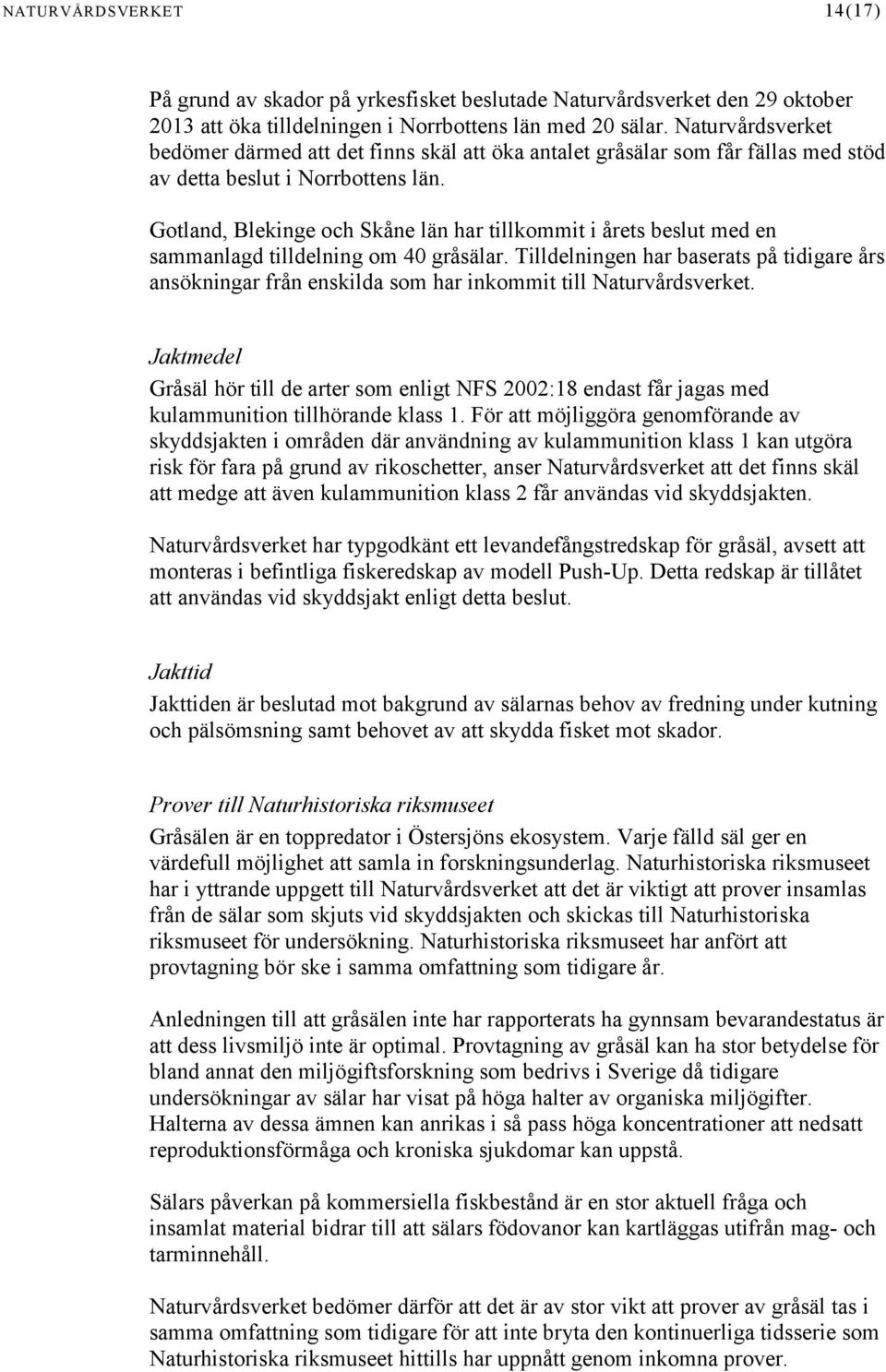 Gotland, Blekinge och Skåne län har tillkommit i årets beslut med en sammanlagd tilldelning om 40 gråsälar.