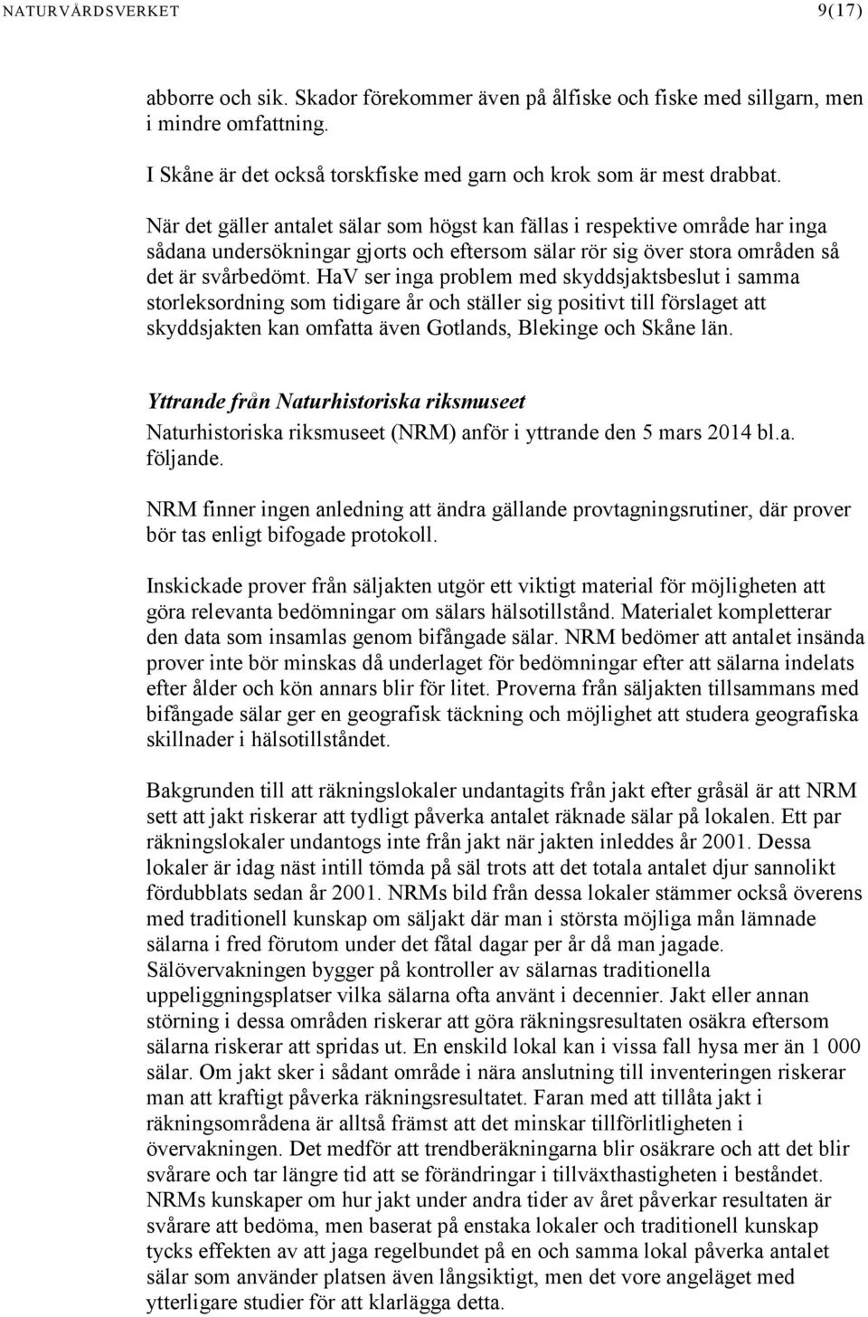 HaV ser inga problem med skyddsjaktsbeslut i samma storleksordning som tidigare år och ställer sig positivt till förslaget att skyddsjakten kan omfatta även Gotlands, Blekinge och Skåne län.