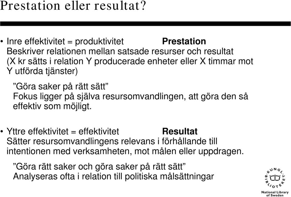 enheter eller X timmar mot Y utförda tjänster) Göra saker på rätt sätt Fokus ligger på själva resursomvandlingen, att göra den så effektiv som