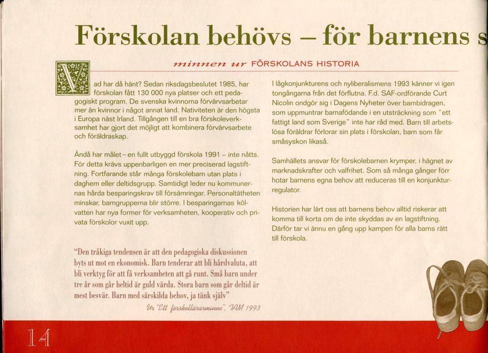 Tillgången till en bra förskoleverksamhet har gjort det möjligt att kombinera förvärvsarbete och föräldraskap. Ändå har målet-en fullt utbyggd förskola 1991 - inte nåtts.