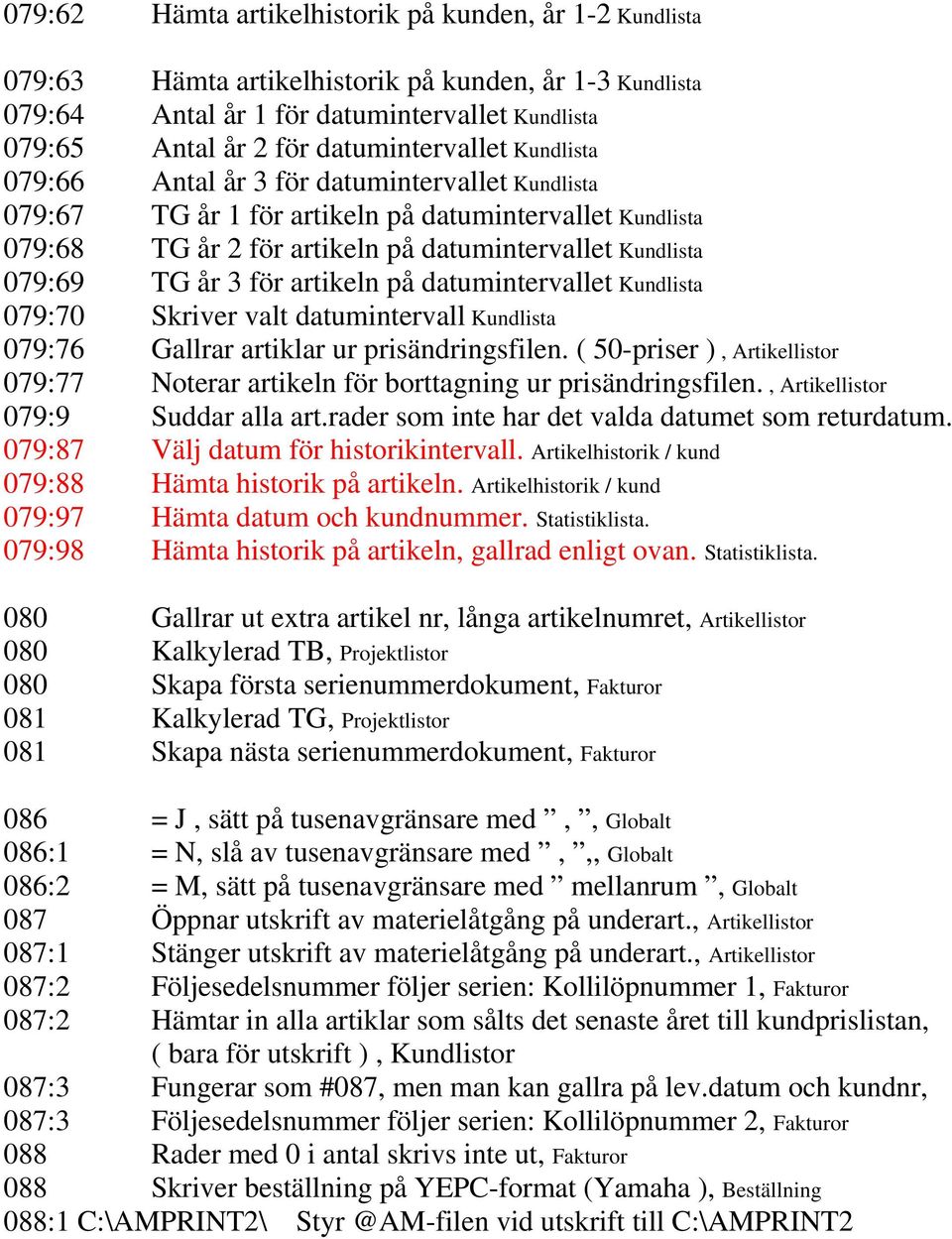 TG år 3 för artikeln på datumintervallet Kundlista 079:70 Skriver valt datumintervall Kundlista 079:76 Gallrar artiklar ur prisändringsfilen.