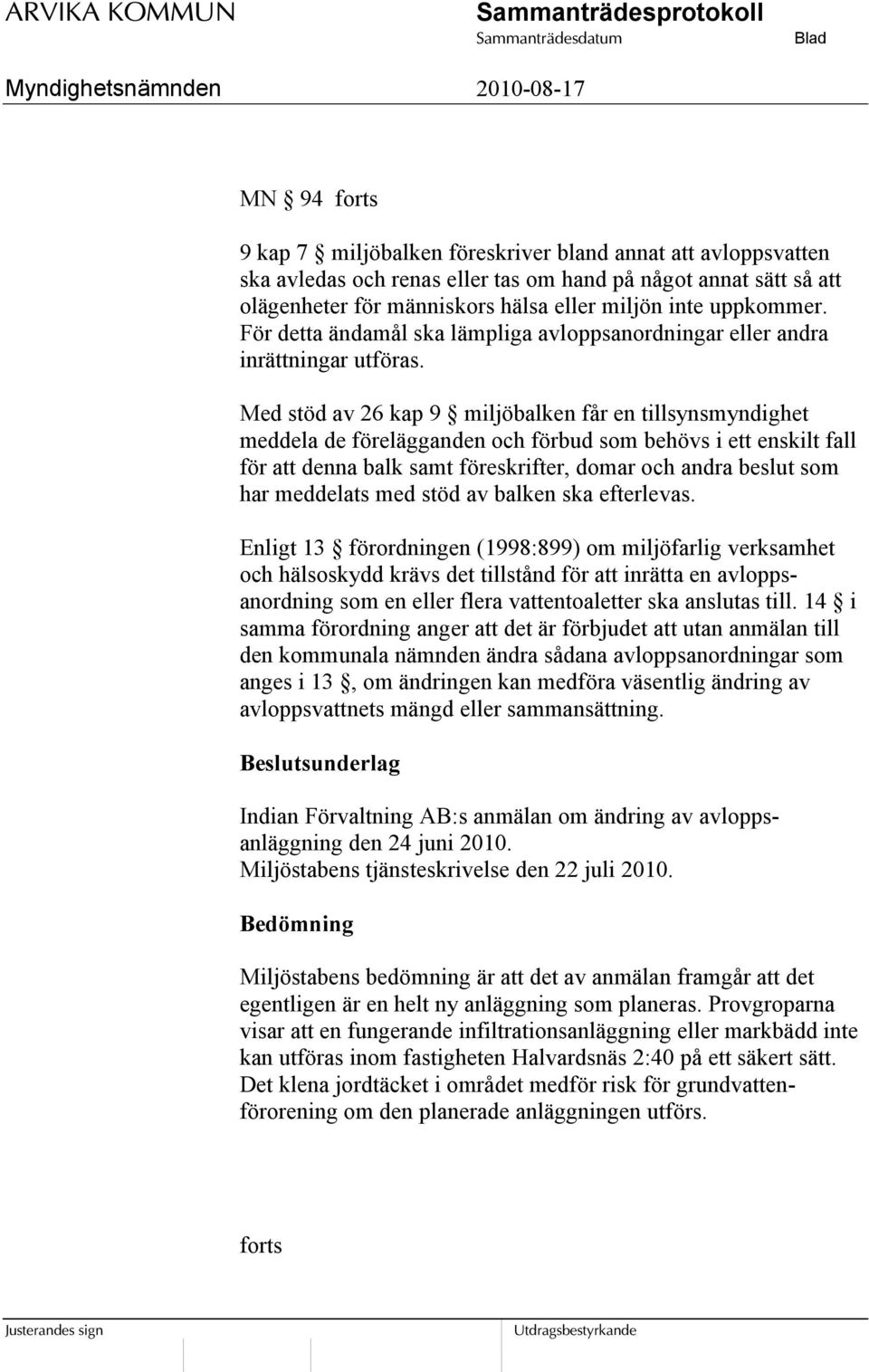 Med stöd av 26 kap 9 miljöbalken får en tillsynsmyndighet meddela de förelägganden och förbud som behövs i ett enskilt fall för att denna balk samt föreskrifter, domar och andra beslut som har