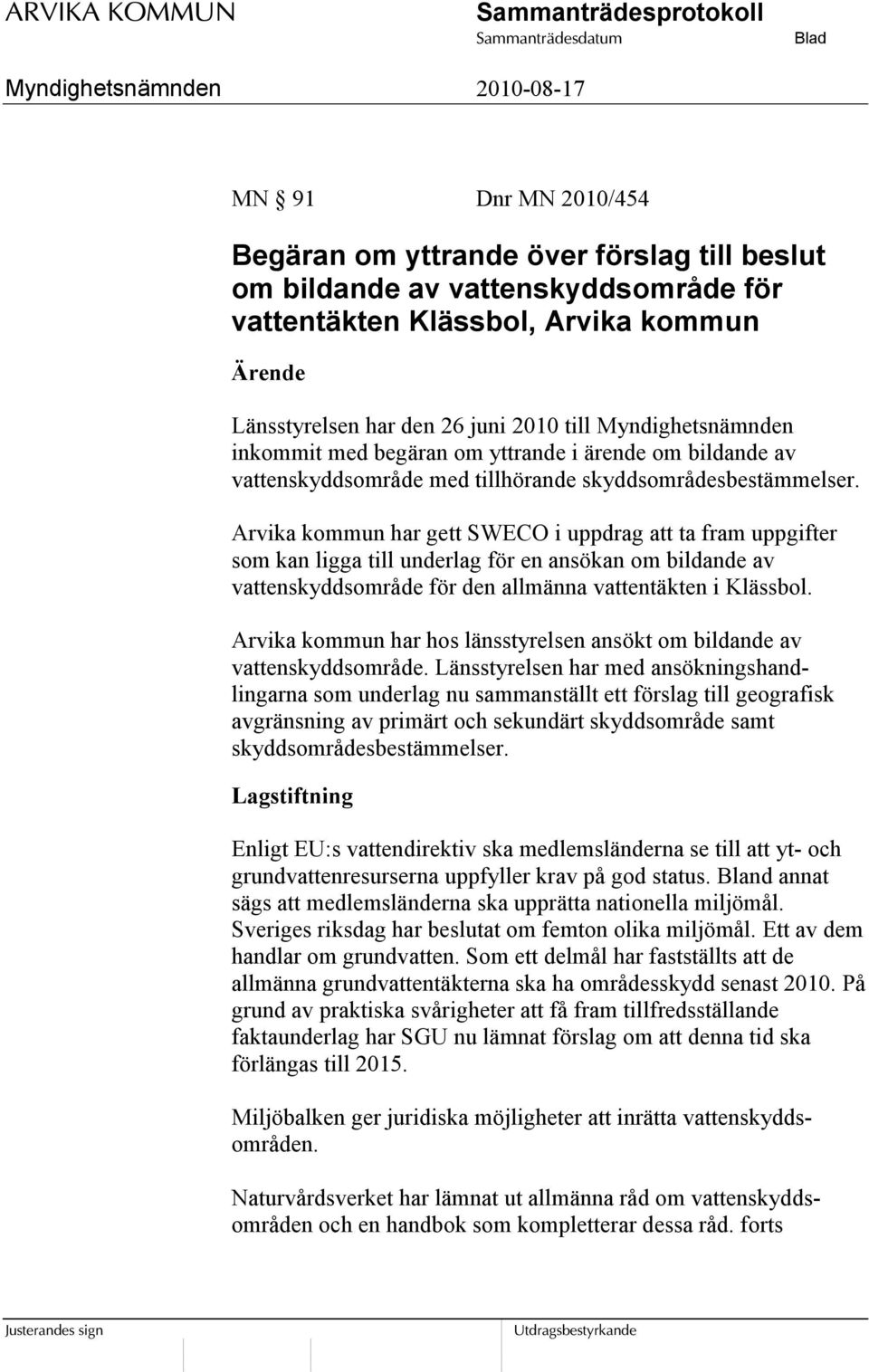 Arvika kommun har gett SWECO i uppdrag att ta fram uppgifter som kan ligga till underlag för en ansökan om bildande av vattenskyddsområde för den allmänna vattentäkten i Klässbol.