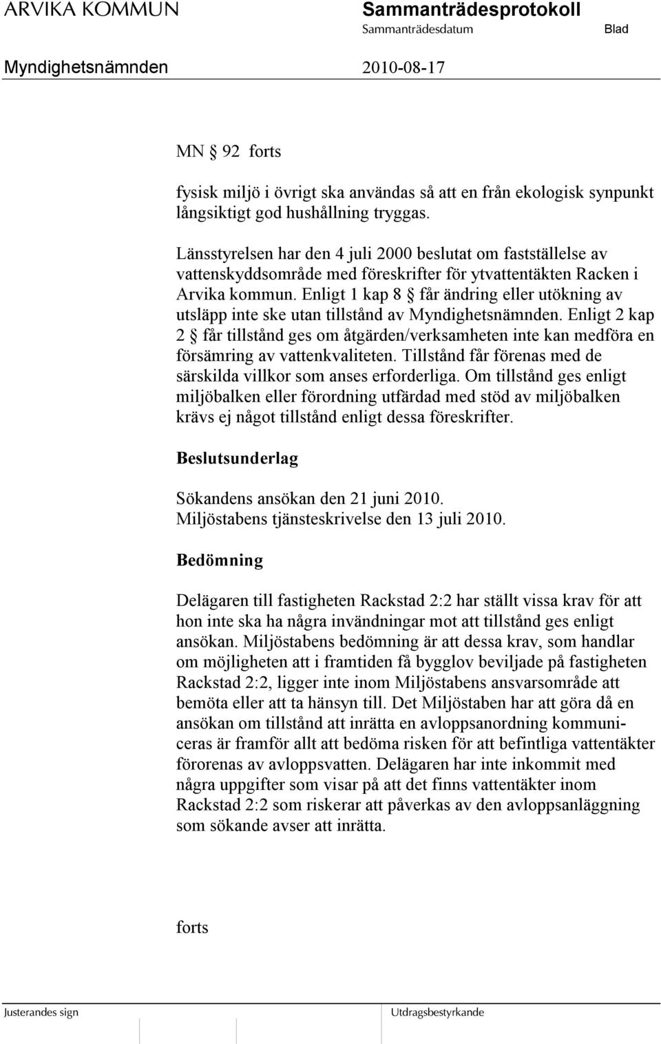 Enligt 1 kap 8 får ändring eller utökning av utsläpp inte ske utan tillstånd av Myndighetsnämnden.