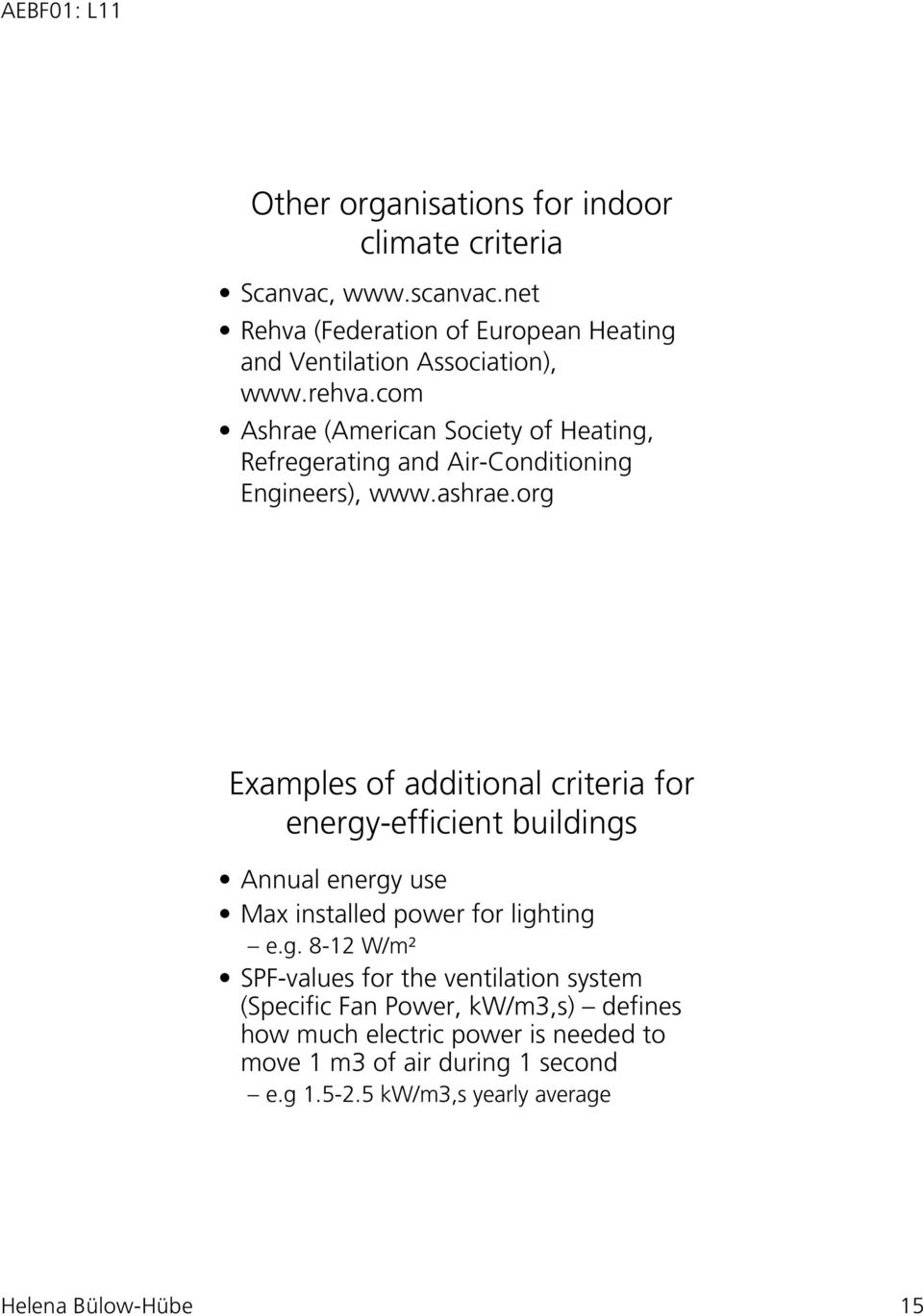 org Examples of additional criteria for energy-efficient buildings Annual energy use Max installed power for lighting e.g. 8-12 W/m² SPF-values
