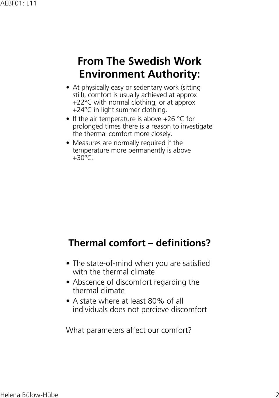 Measures are normally required if the temperature more permanently is above +30 C. Thermal comfort definitions?