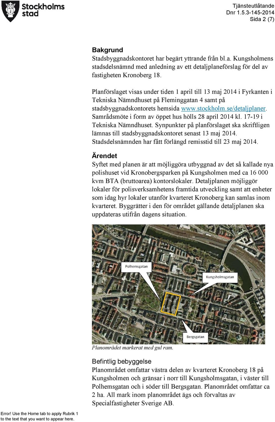 Samrådsmöte i form av öppet hus hölls 28 april 2014 kl. 17-19 i Tekniska Nämndhuset. Synpunkter på planförslaget ska skriftligen lämnas till stadsbyggnadskontoret senast 13 maj 2014.