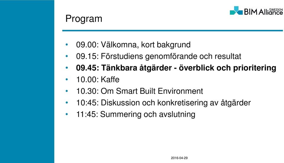 45: Tänkbara åtgärder - överblick och prioritering 10.00: Kaffe 10.