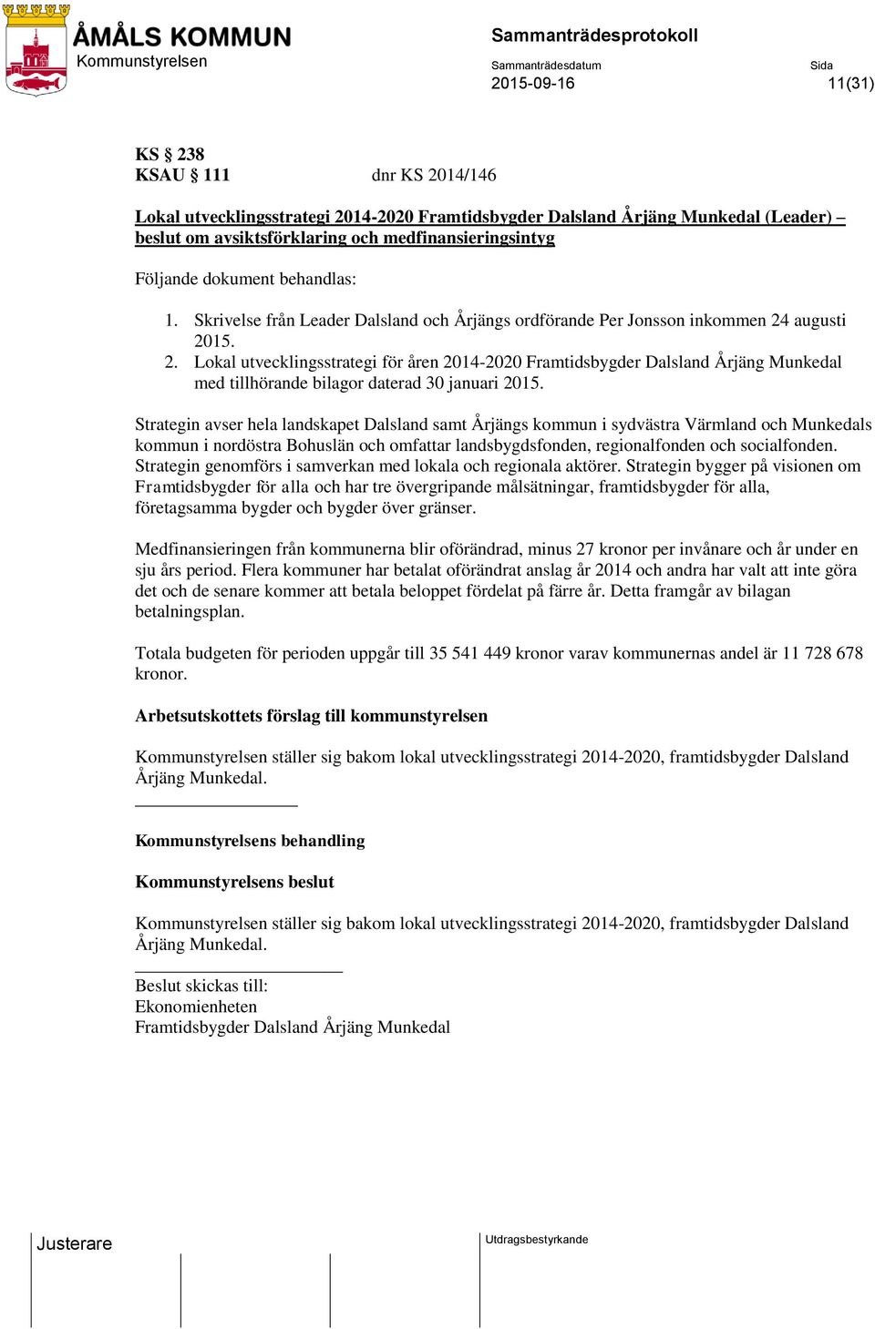 augusti 2015. 2. Lokal utvecklingsstrategi för åren 2014-2020 Framtidsbygder Dalsland Årjäng Munkedal med tillhörande bilagor daterad 30 januari 2015.