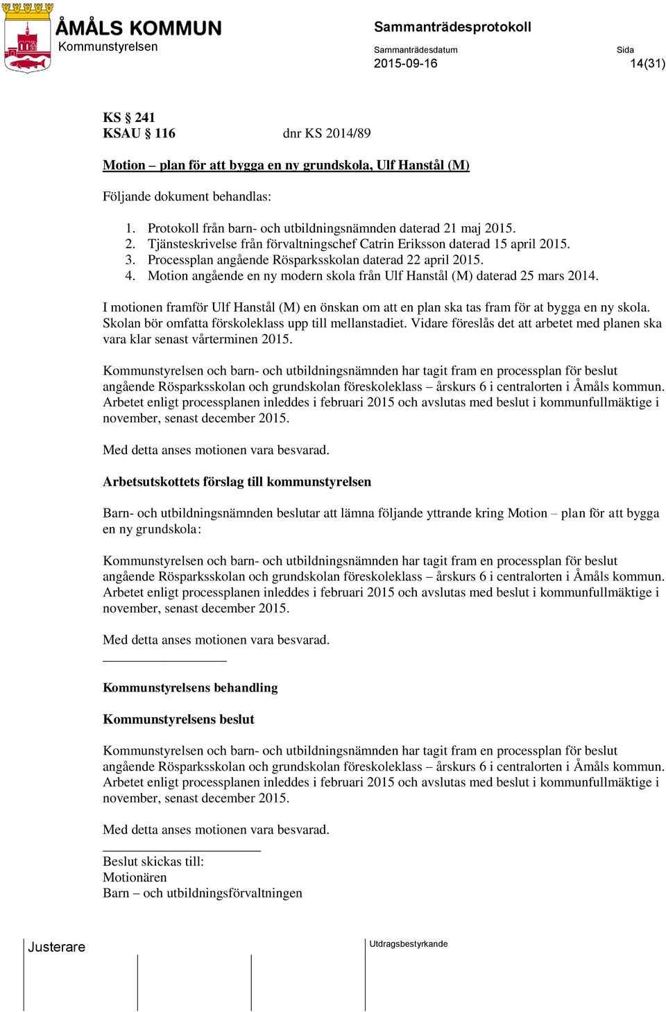 Processplan angående Rösparksskolan daterad 22 april 2015. 4. Motion angående en ny modern skola från Ulf Hanstål (M) daterad 25 mars 2014.