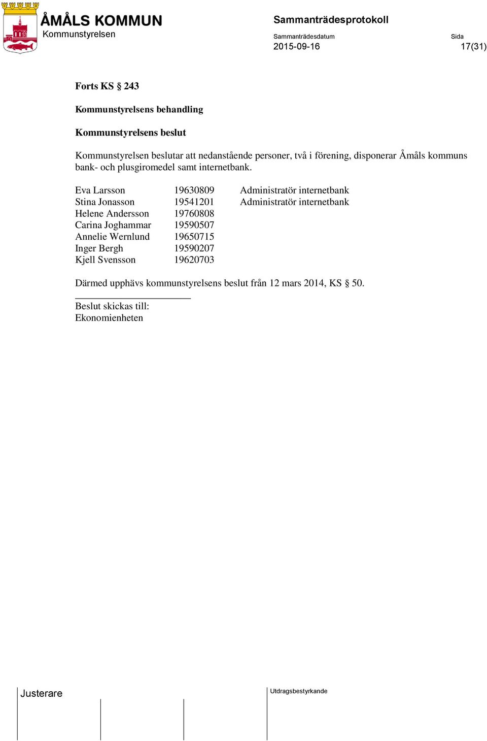 Eva Larsson 19630809 Administratör internetbank Stina Jonasson 19541201 Administratör internetbank Helene Andersson