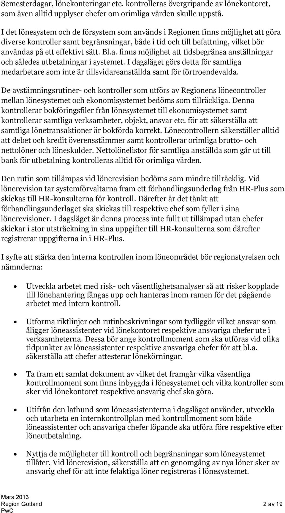 a. finns möjlighet att tidsbegränsa anställningar och således utbetalningar i systemet. I dagsläget görs detta för samtliga medarbetare som inte är tillsvidareanställda samt för förtroendevalda.