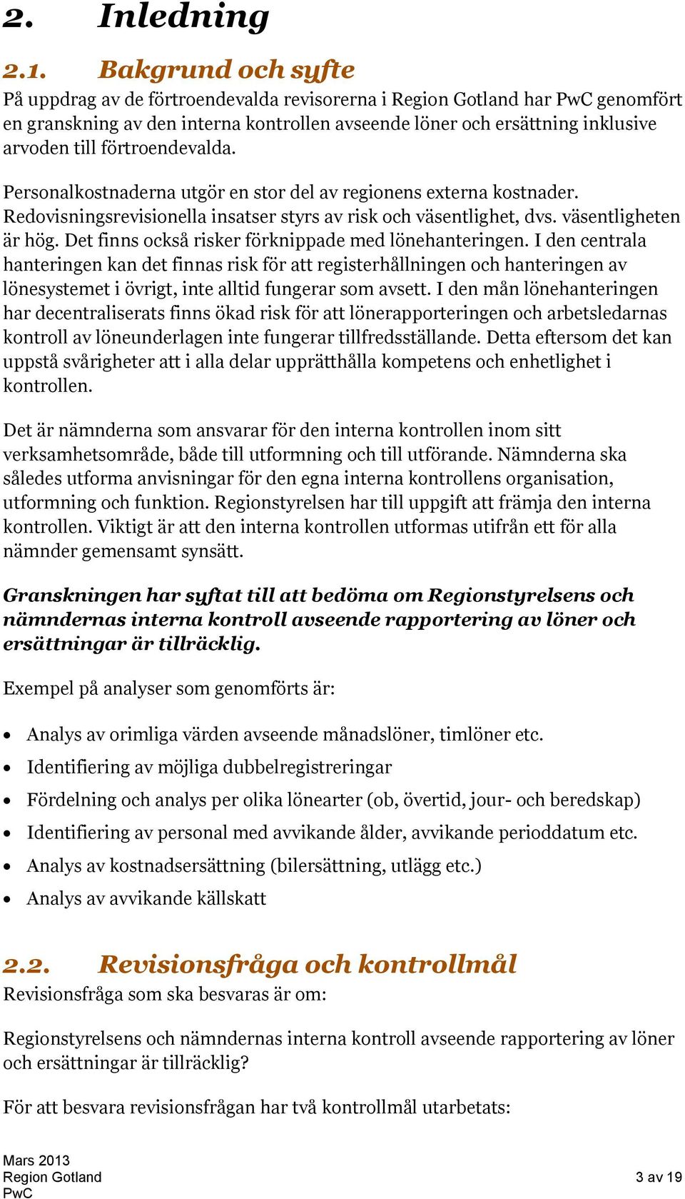 förtroendevalda. Personalkostnaderna utgör en stor del av regionens externa kostnader. Redovisningsrevisionella insatser styrs av risk och väsentlighet, dvs. väsentligheten är hög.