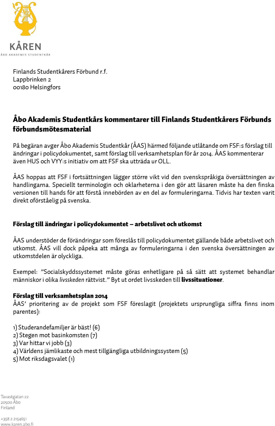 utlåtande om FSF:s förslag till ändringar i policydokumentet, samt förslag till verksamhetsplan för år 2014. ÅAS kommenterar även HUS och VYY:s initiativ om att FSF ska utträda ur OLL.