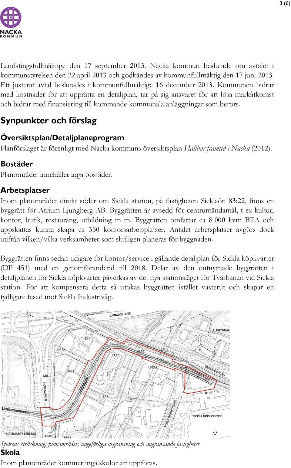 Kommunen bidrar med kostnader för att upprätta en detaljplan, tar på sig ansvaret för att lösa markåtkomst och bidrar med finansiering till kommande kommunala anläggningar som berörs.