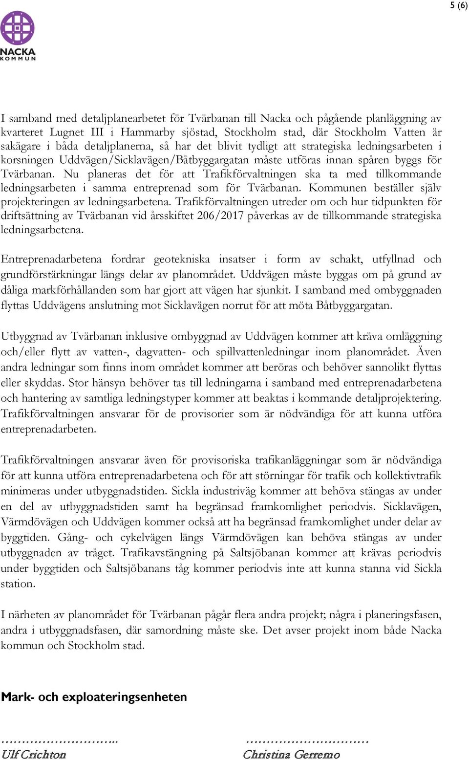 Nu planeras det för att Trafikförvaltningen ska ta med tillkommande ledningsarbeten i samma entreprenad som för Tvärbanan. Kommunen beställer själv projekteringen av ledningsarbetena.