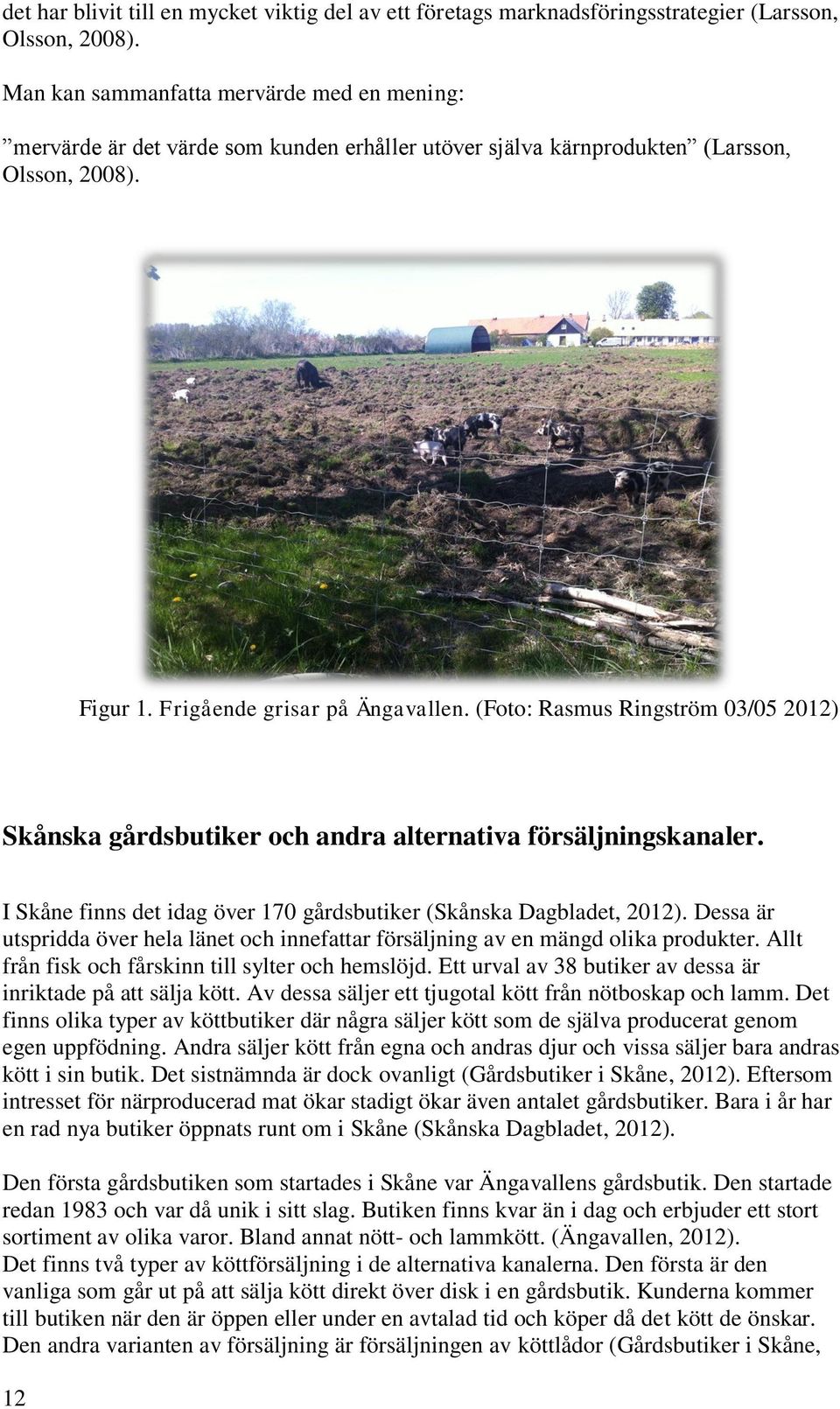 (Foto: Rasmus Ringström 03/05 2012) Skånska gårdsbutiker och andra alternativa försäljningskanaler. I Skåne finns det idag över 170 gårdsbutiker (Skånska Dagbladet, 2012).