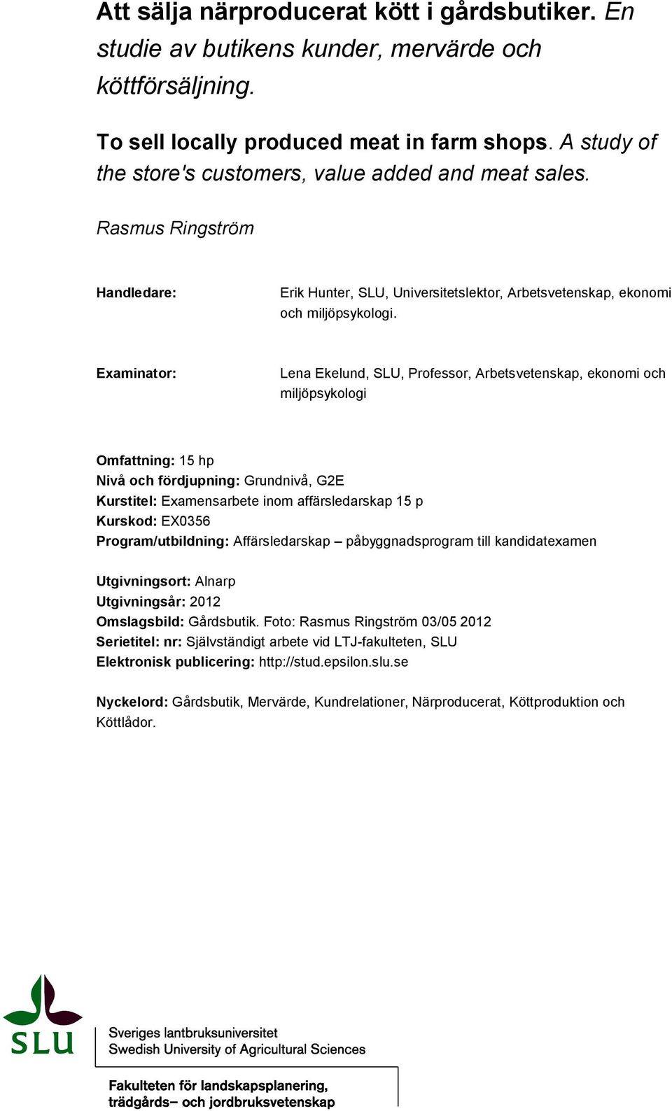 Examinator: Lena Ekelund, SLU, Professor, Arbetsvetenskap, ekonomi och miljöpsykologi Omfattning: 15 hp Nivå och fördjupning: Grundnivå, G2E Kurstitel: Examensarbete inom affärsledarskap 15 p