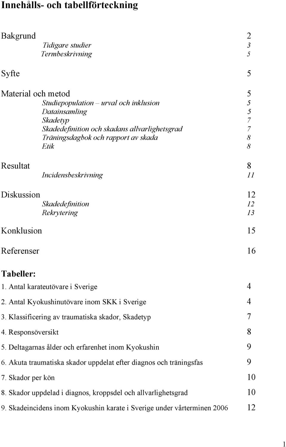 Antal karateutövare i Sverige 4 2. Antal Kyokushinutövare inom SKK i Sverige 4 3. Klassificering av traumatiska skador, Skadetyp 7 4. Responsöversikt 8 5.