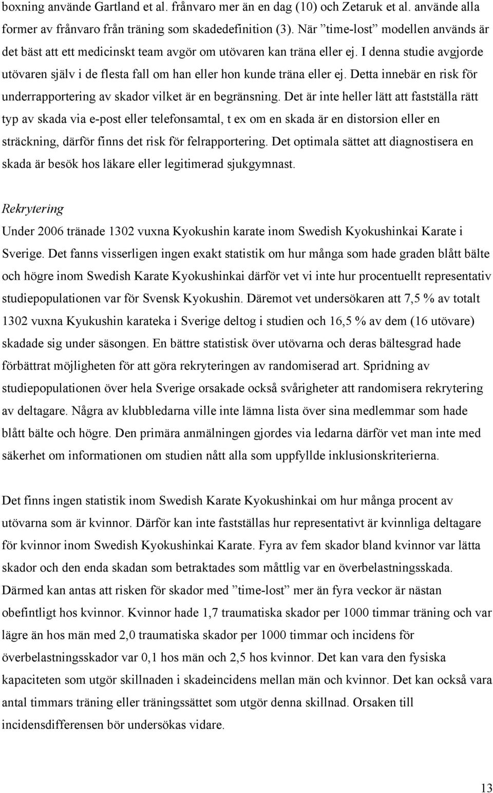 Detta innebär en risk för underrapportering av skador vilket är en begränsning.