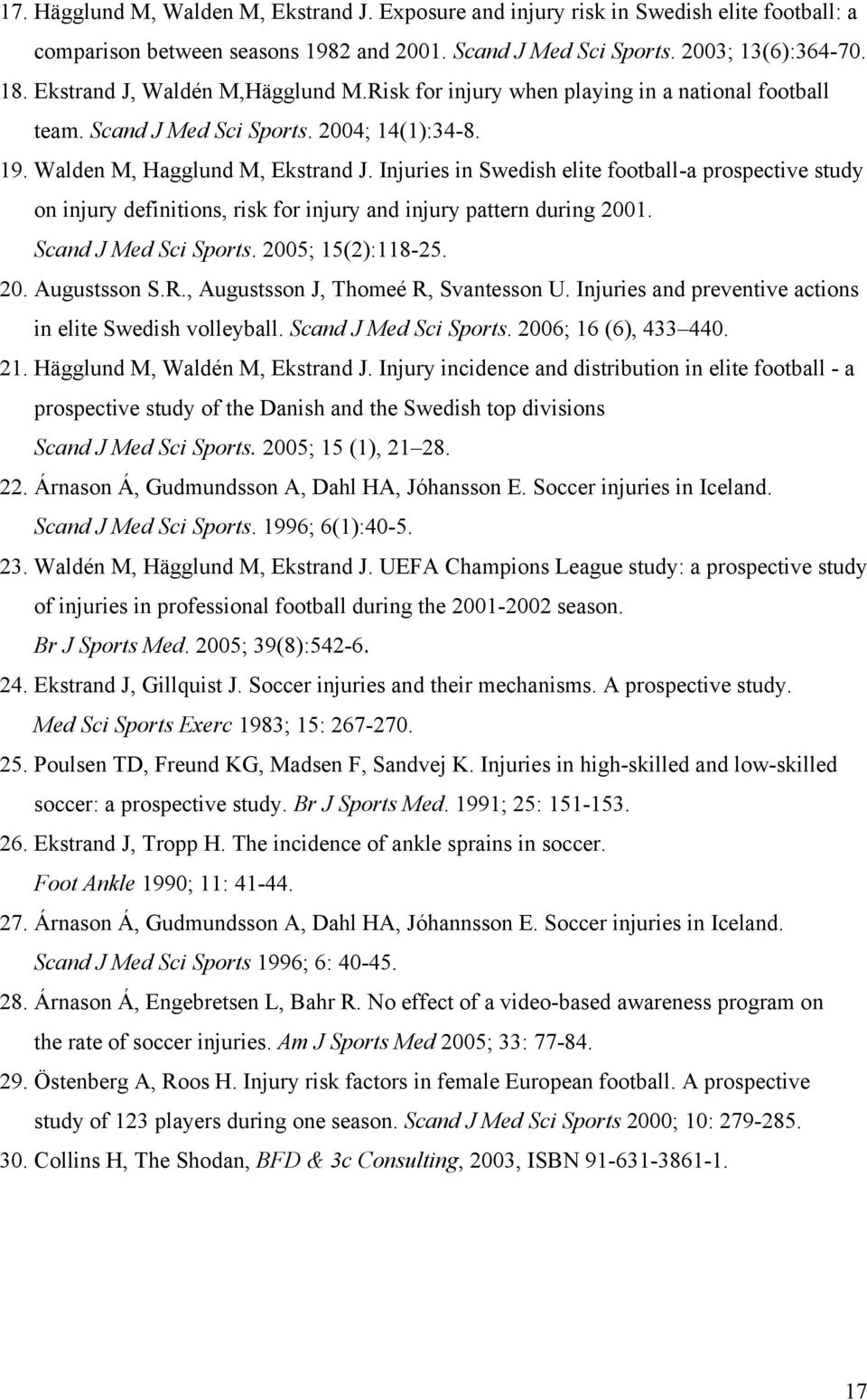 Injuries in Swedish elite football-a prospective study on injury definitions, risk for injury and injury pattern during 2001. Scand J Med Sci Sports. 2005; 15(2):118-25. 20. Augustsson S.R.