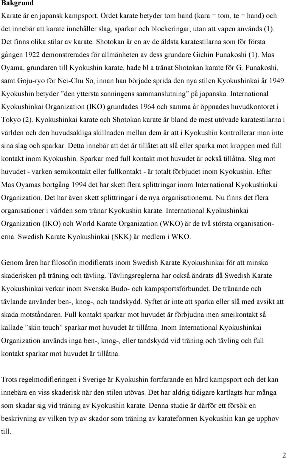 Mas Oyama, grundaren till Kyokushin karate, hade bl a tränat Shotokan karate för G. Funakoshi, samt Goju-ryo för Nei-Chu So, innan han började sprida den nya stilen Kyokushinkai år 1949.