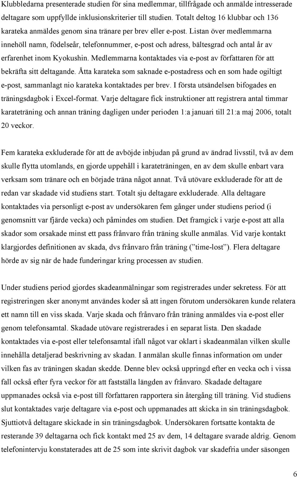 Listan över medlemmarna innehöll namn, födelseår, telefonnummer, e-post och adress, bältesgrad och antal år av erfarenhet inom Kyokushin.