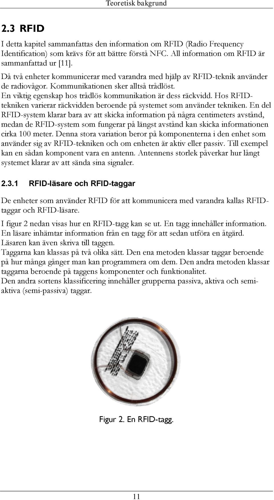 Hos RFIDtekniken varierar räckvidden beroende på systemet som använder tekniken.