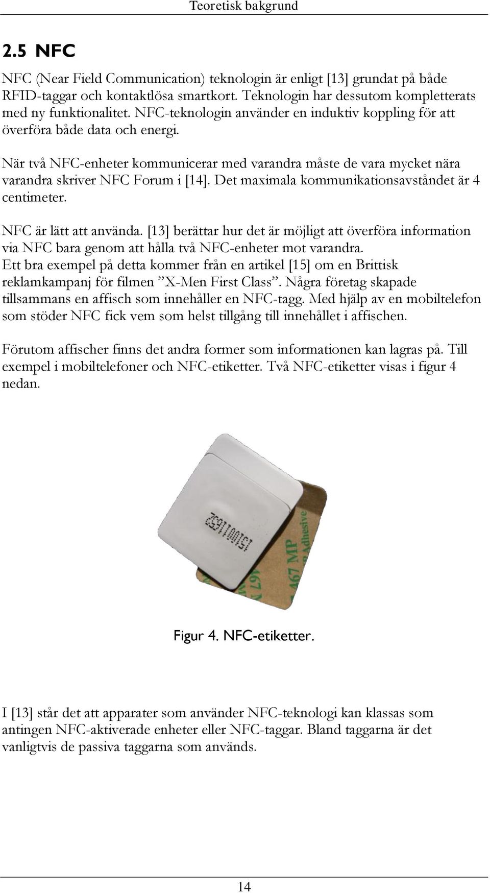 Det maximala kommunikationsavståndet är 4 centimeter. NFC är lätt att använda. [13] berättar hur det är möjligt att överföra information via NFC bara genom att hålla två NFC-enheter mot varandra.