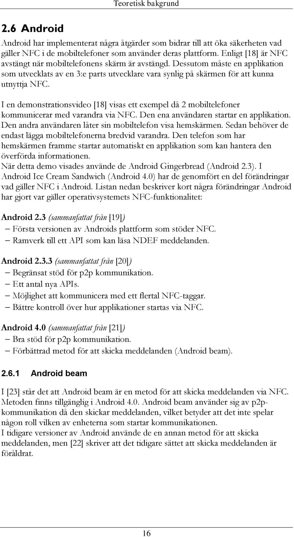 I en demonstrationsvideo [18] visas ett exempel då 2 mobiltelefoner kommunicerar med varandra via NFC. Den ena användaren startar en applikation.