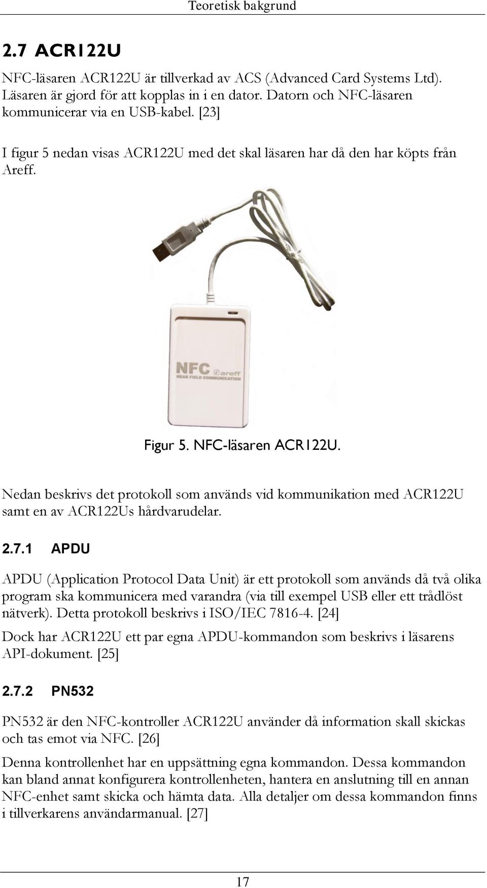 Nedan beskrivs det protokoll som används vid kommunikation med ACR122U samt en av ACR122Us hårdvarudelar. 2.7.