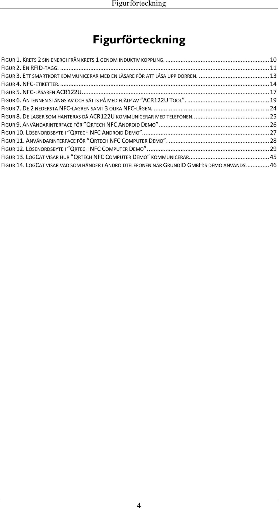 ANTENNEN STÄNGS AV OCH SÄTTS PÅ MED HJÄLP AV ACR122U TOOL.... 19 FIGUR 7. DE 2 NEDERSTA NFC-LAGREN SAMT 3 OLIKA NFC-LÄGEN.... 24 FIGUR 8. DE LAGER SOM HANTERAS DÅ ACR122U KOMMUNICERAR MED TELEFONEN.