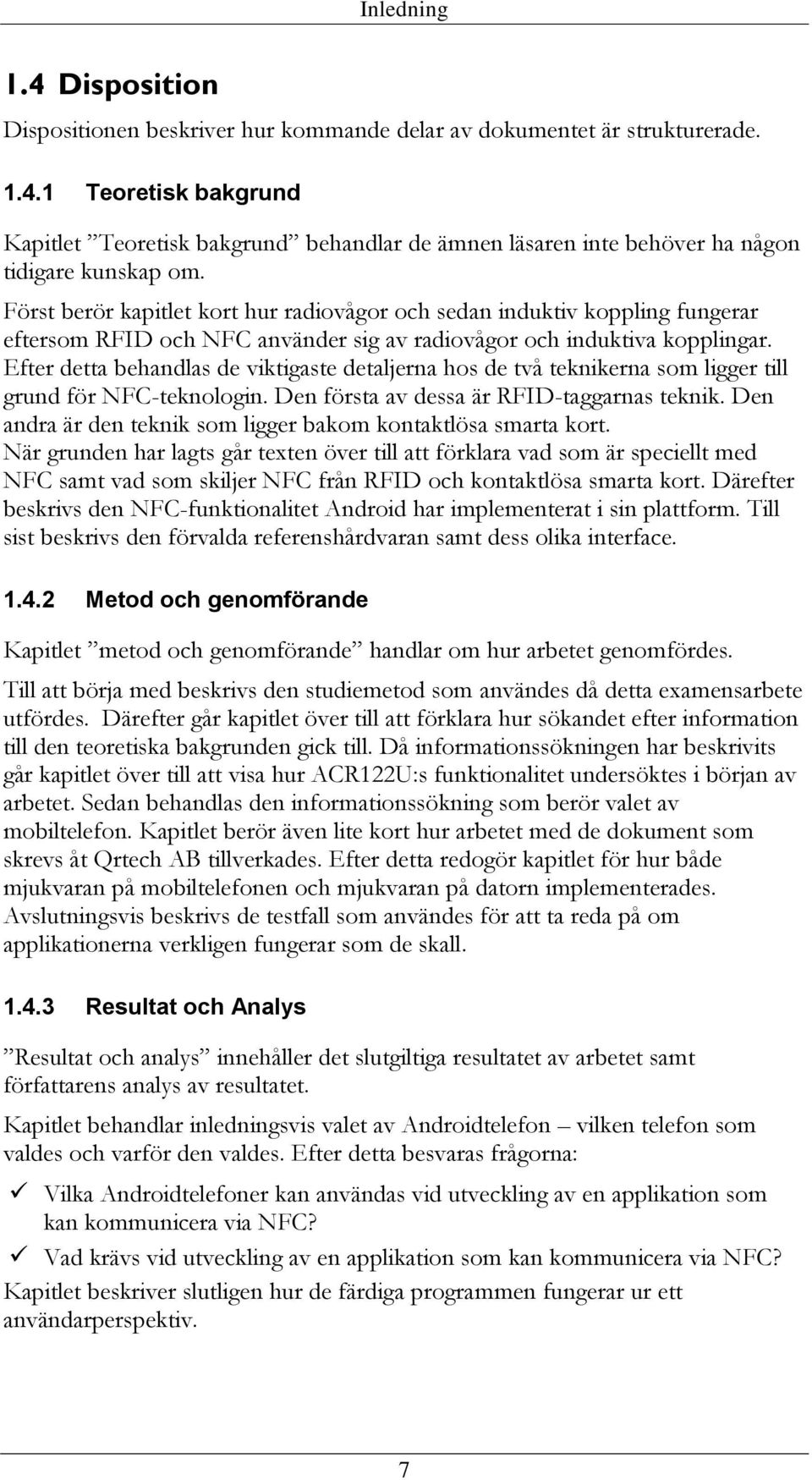 Efter detta behandlas de viktigaste detaljerna hos de två teknikerna som ligger till grund för NFC-teknologin. Den första av dessa är RFID-taggarnas teknik.