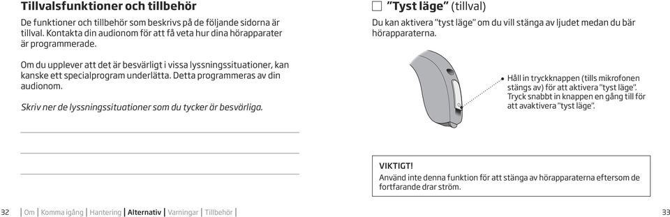 Skriv ner de lyssningssituationer som du tycker är besvärliga. Tyst läge (tillval) Du kan aktivera "tyst läge" om du vill stänga av ljudet medan du bär hörapparaterna.