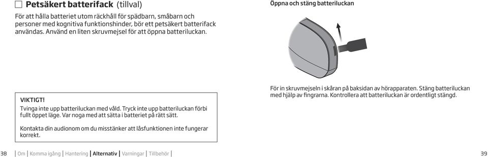 Tryck inte upp batteriluckan förbi fullt öppet läge. Var noga med att sätta i batteriet på rätt sätt. För in skruvmejseln i skåran på baksidan av hörapparaten.