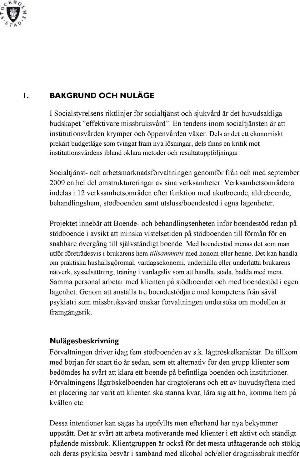 Dels är det ett ekonomiskt prekärt budgetläge som tvingat fram nya lösningar, dels finns en kritik mot institutionsvårdens ibland oklara metoder och resultatuppföljningar.