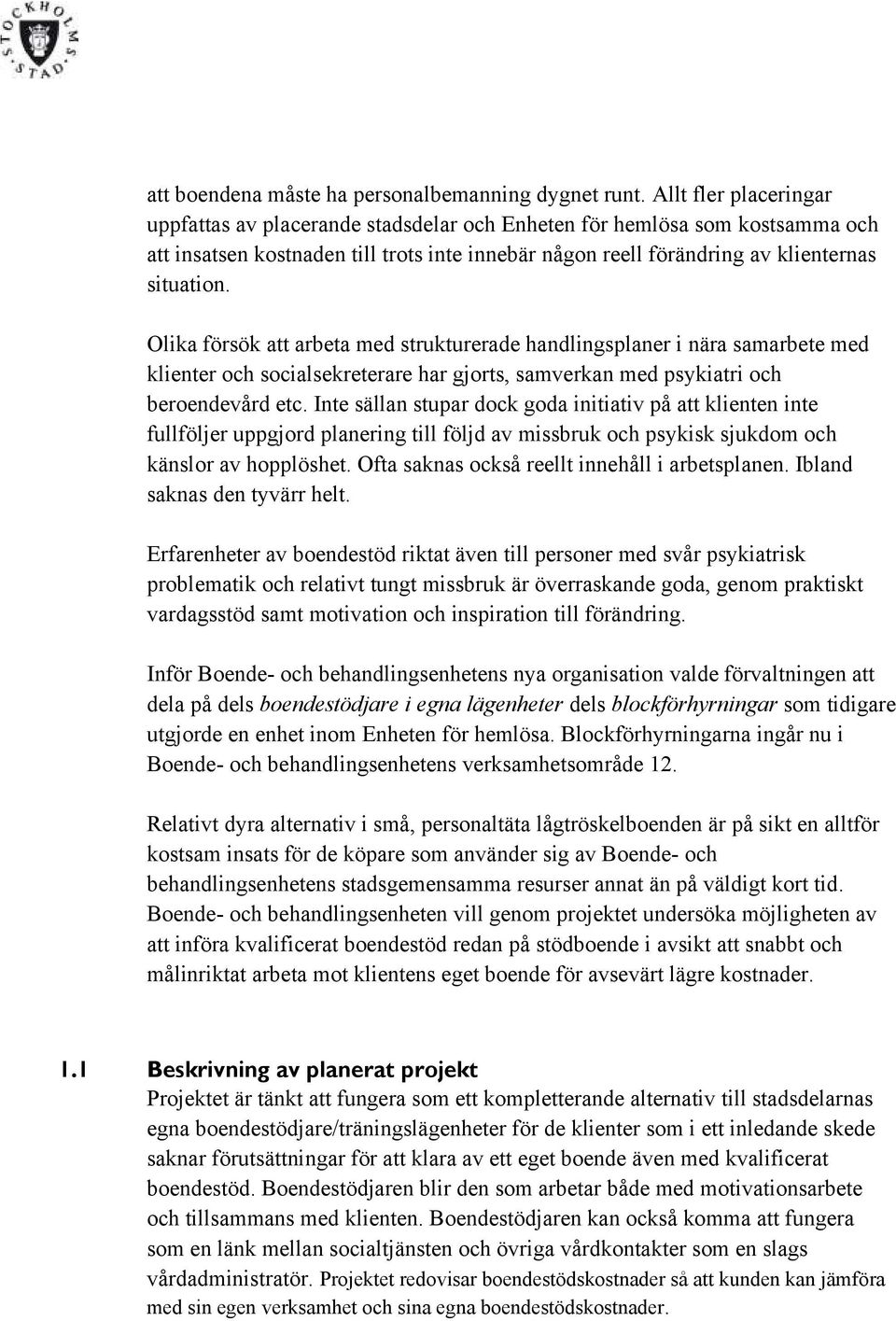 Olika försök att arbeta med strukturerade handlingsplaner i nära samarbete med klienter och socialsekreterare har gjorts, samverkan med psykiatri och beroendevård etc.