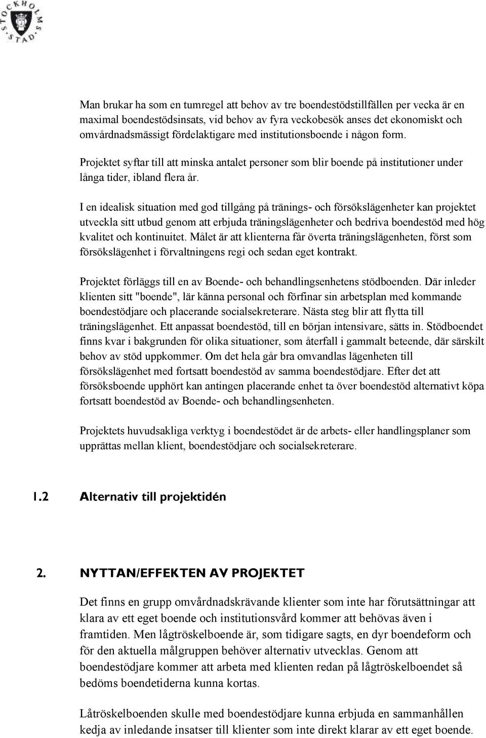 I en idealisk situation med god tillgång på tränings- och försökslägenheter kan projektet utveckla sitt utbud genom att erbjuda träningslägenheter och bedriva boendestöd med hög kvalitet och