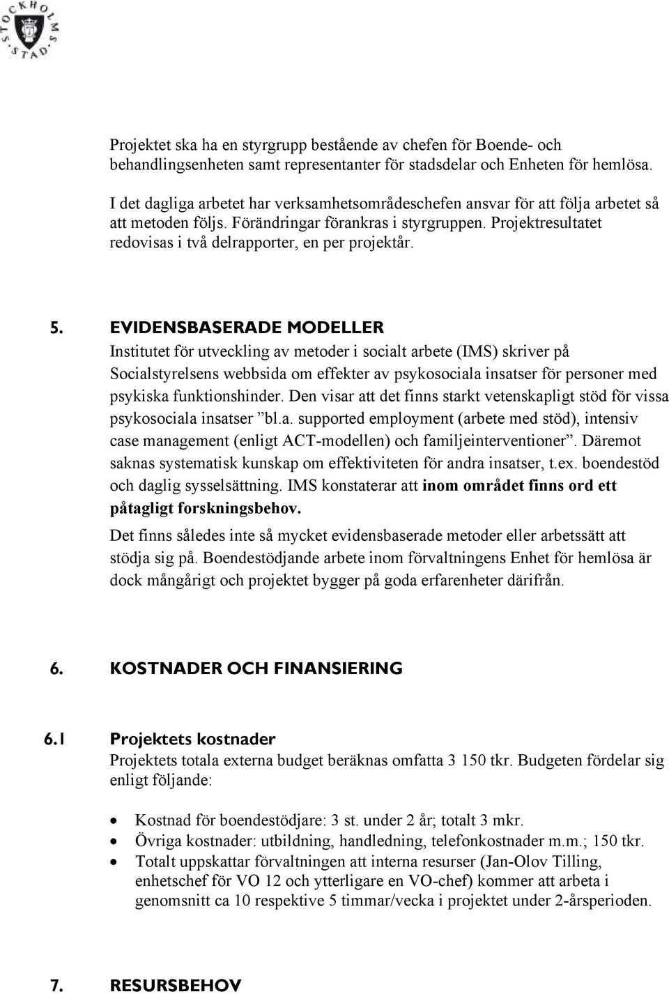 Projektresultatet redovisas i två delrapporter, en per projektår. 5.