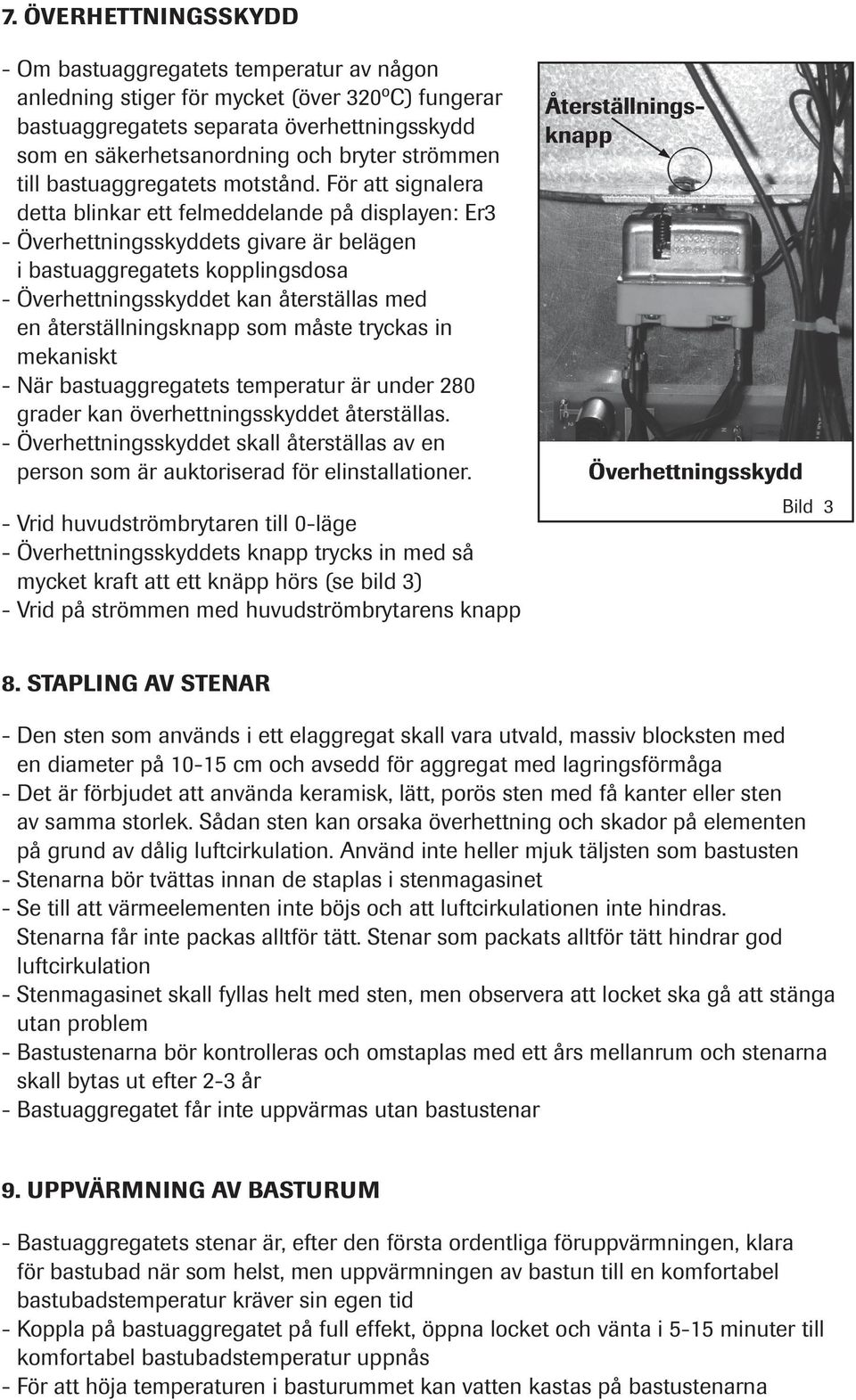 För att signalera detta blinkar ett felmeddelande på displayen: Er3 - Överhettningsskyddets givare är belägen i bastuaggregatets kopplingsdosa - Överhettningsskyddet kan återställas med en