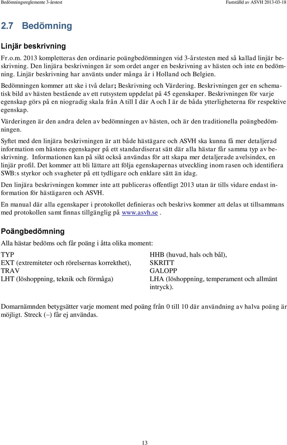 Bedömningen kommer att ske i två delar; Beskrivning och Värdering. Beskrivningen ger en schematisk bild av hästen bestående av ett rutsystem uppdelat på 45 egenskaper.