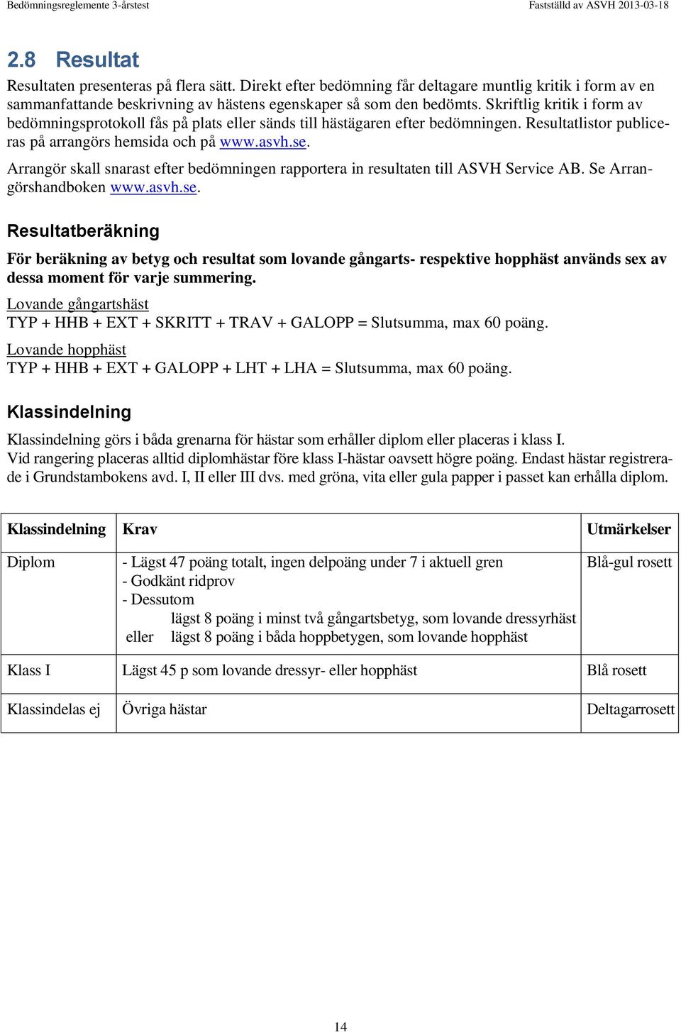 Arrangör skall snarast efter bedömningen rapportera in resultaten till ASVH Service AB. Se Arrangörshandboken www.asvh.se.