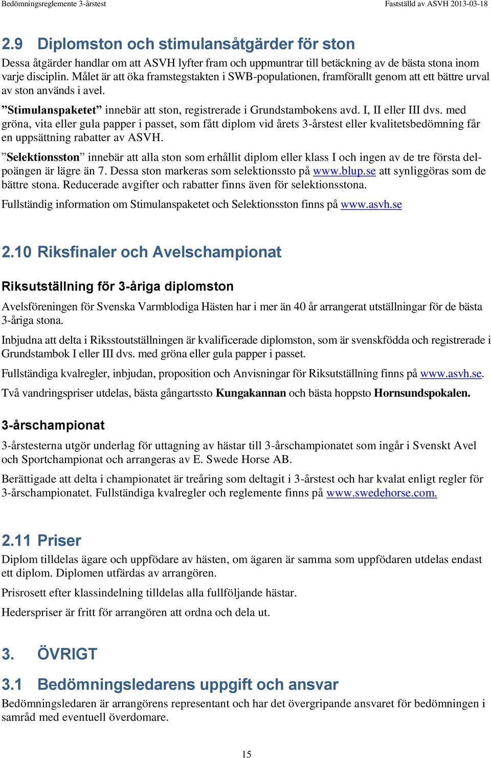 I, II eller III dvs. med gröna, vita eller gula papper i passet, som fått diplom vid årets 3-årstest eller kvalitetsbedömning får en uppsättning rabatter av ASVH.