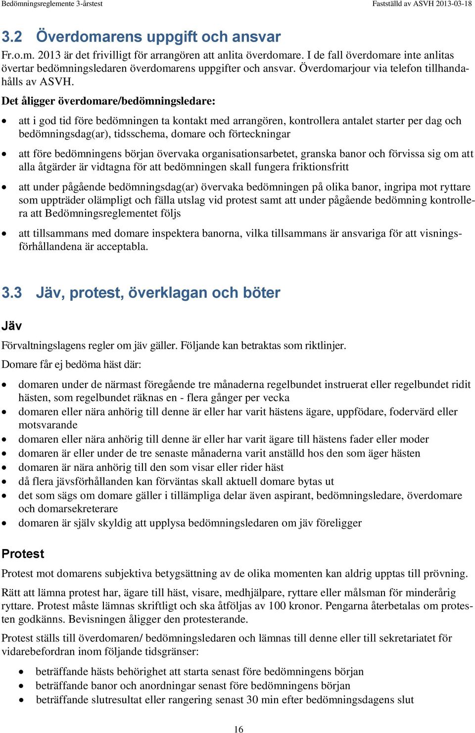 Det åligger överdomare/bedömningsledare: att i god tid före bedömningen ta kontakt med arrangören, kontrollera antalet starter per dag och bedömningsdag(ar), tidsschema, domare och förteckningar att