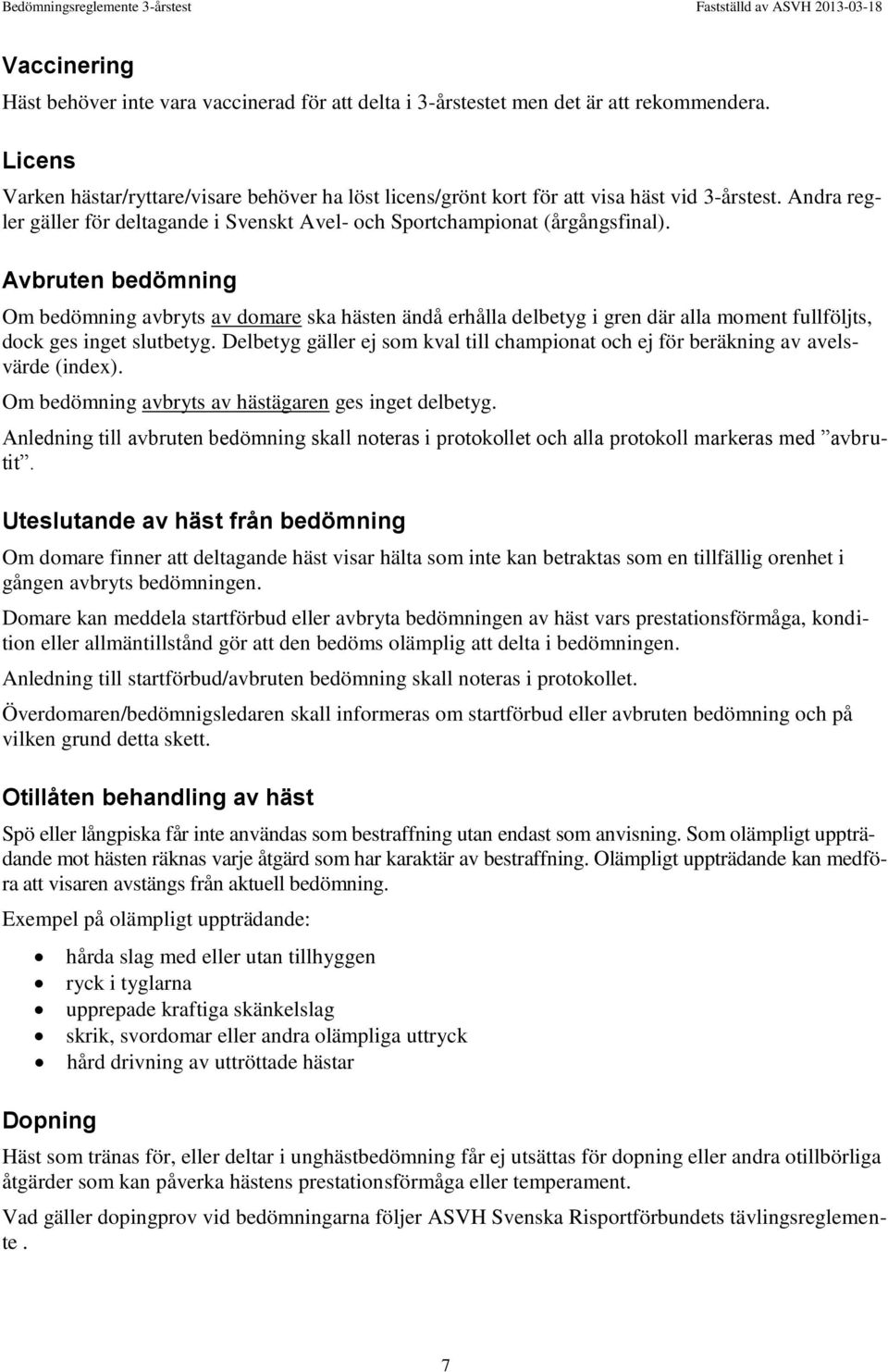 Avbruten bedömning Om bedömning avbryts av domare ska hästen ändå erhålla delbetyg i gren där alla moment fullföljts, dock ges inget slutbetyg.