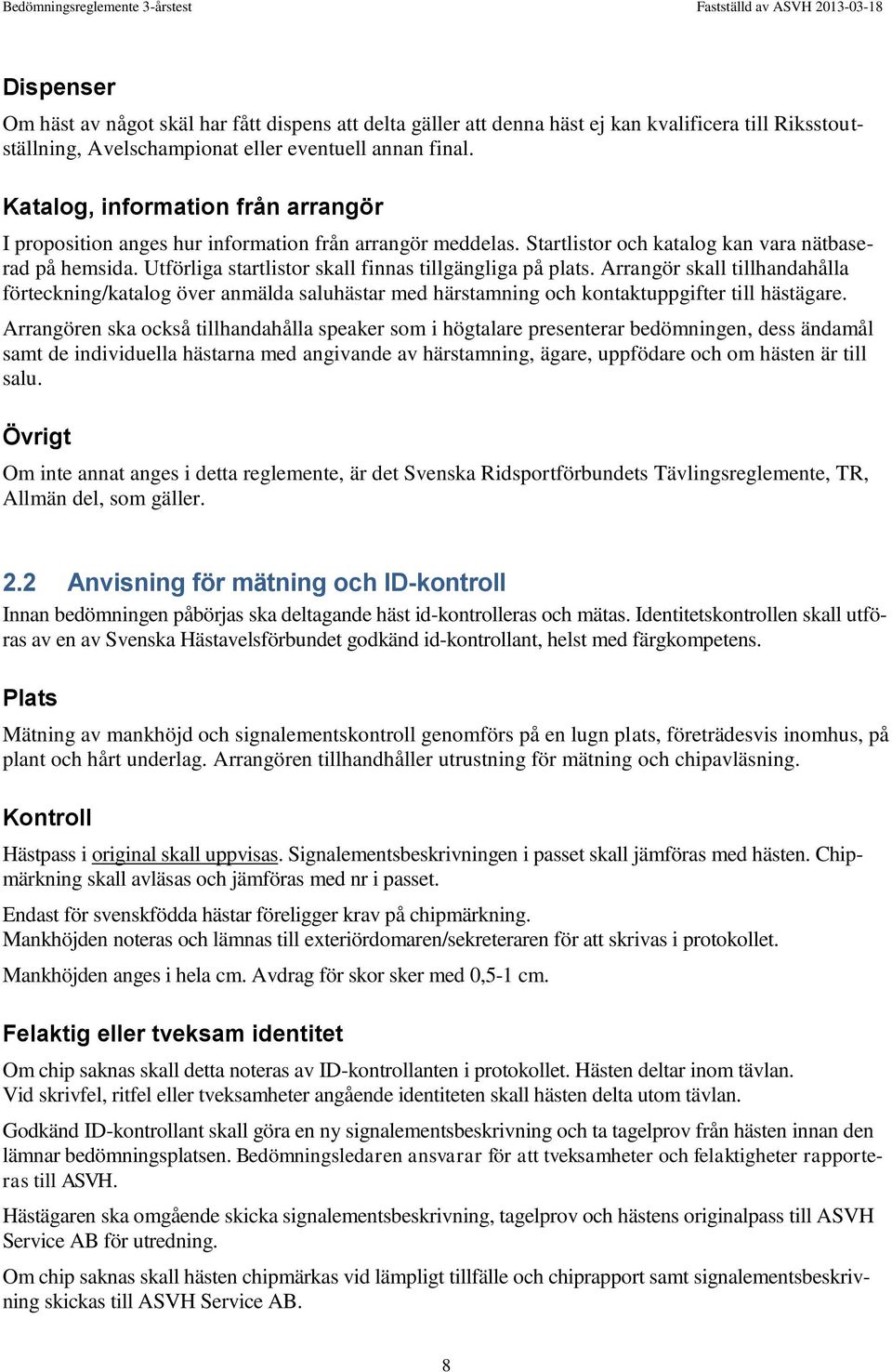 Utförliga startlistor skall finnas tillgängliga på plats. Arrangör skall tillhandahålla förteckning/katalog över anmälda saluhästar med härstamning och kontaktuppgifter till hästägare.