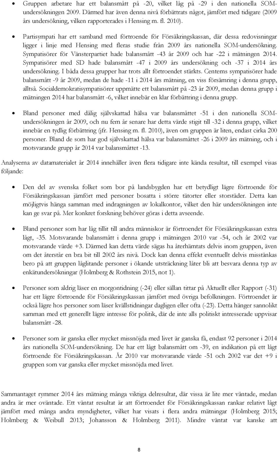 Partisympati har ett samband med förtroende för Försäkringskassan, där dessa redovisningar ligger i linje med Hensing med fleras studie från 2009 års nationella SOM-undersökning.