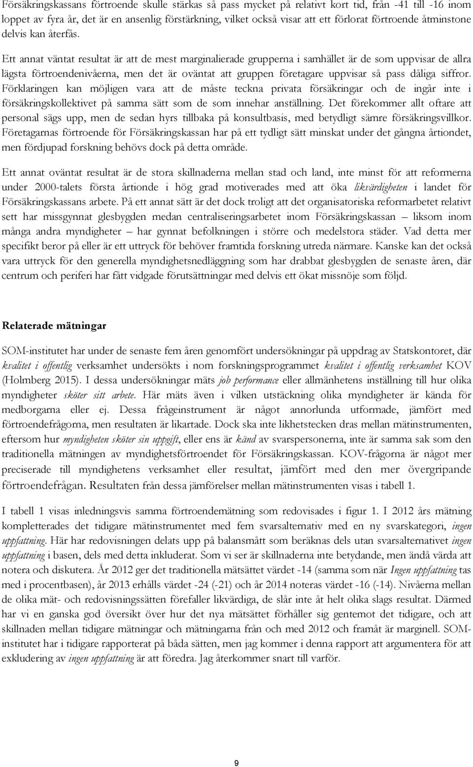 Ett annat väntat resultat är att de mest marginalierade grupperna i samhället är de som uppvisar de allra lägsta förtroendenivåerna, men det är oväntat att gruppen företagare uppvisar så pass dåliga