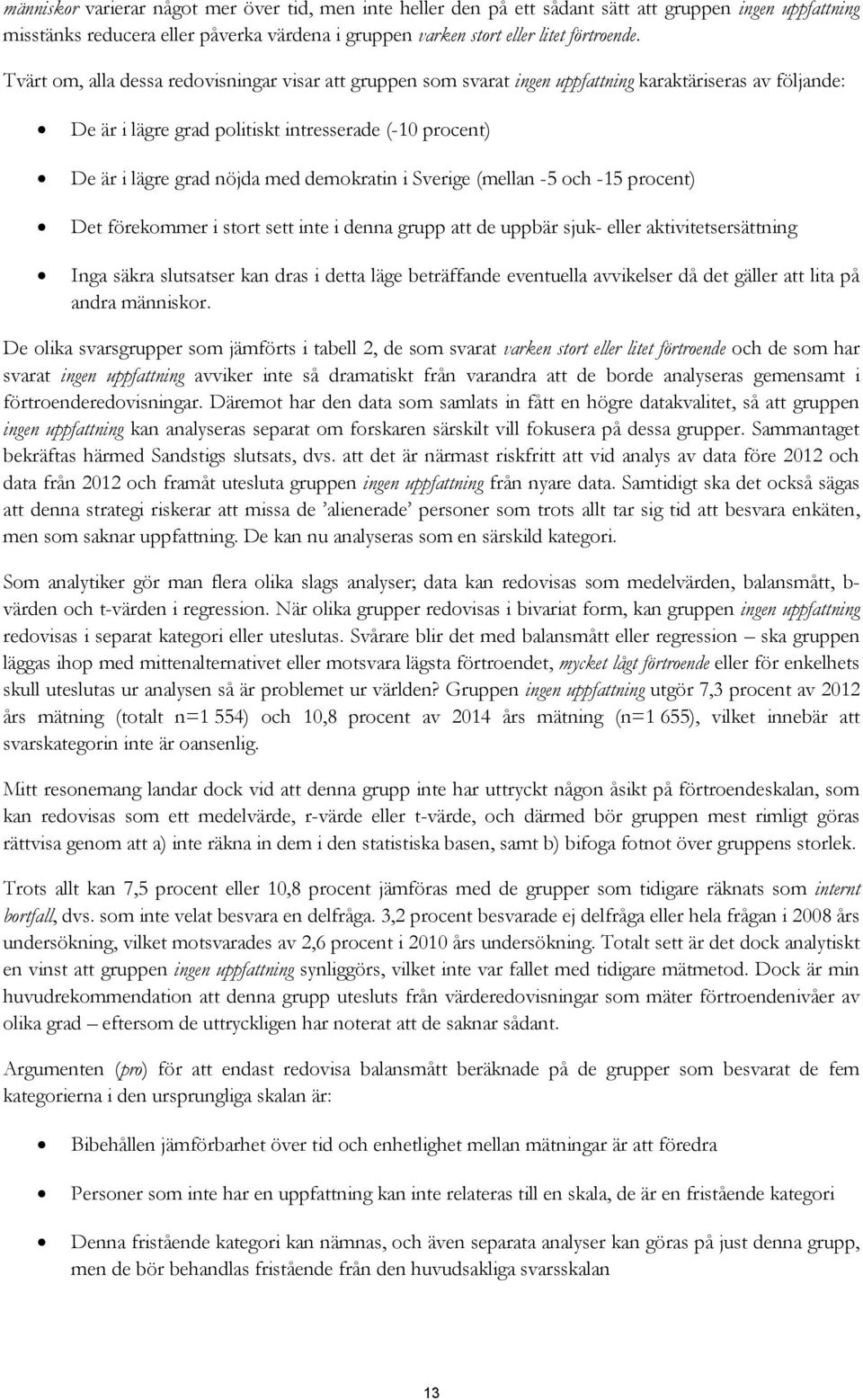 demokratin i Sverige (mellan -5 och -15 procent) Det förekommer i stort sett inte i denna grupp att de uppbär sjuk- eller aktivitetsersättning Inga säkra slutsatser kan dras i detta läge beträffande