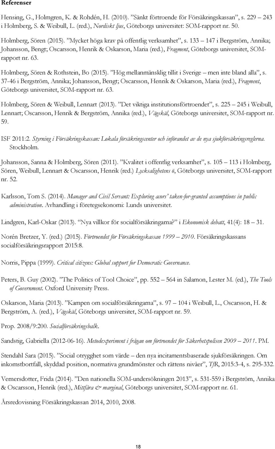 ), Fragment, Göteborgs universitet, SOMrapport nr. 63. Holmberg, Sören & Rothstein, Bo (2015). Hög mellanmänsklig tillit i Sverige men inte bland alla, s.